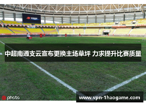 中超南通支云宣布更换主场草坪 力求提升比赛质量