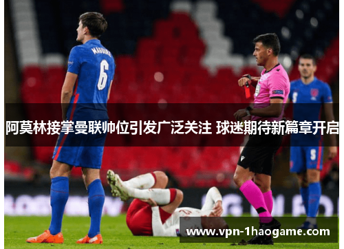 阿莫林接掌曼联帅位引发广泛关注 球迷期待新篇章开启